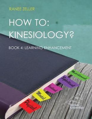 How to: Kinesiology? Book 4: Learning Enhancement: Book 4: Learning Enhancement - Ranee Zeller