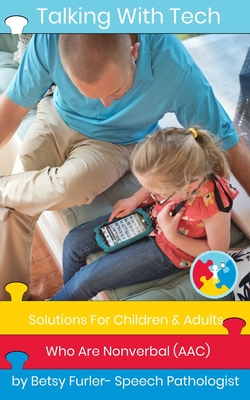 Talking With Tech: Solutions For Children and Adults Who Are Nonverbal (AAC): Technology, iPads and Apps That Improve Lives - Betsy Furler
