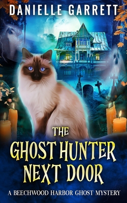The Ghost Hunter Next Door: A Beechwood Harbor Ghost Mystery - Danielle Garrett