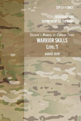 STP 21-1-SCMT Soldier's Manual of Common Tasks Warrior Skills Level 1: August 2015 - Headquarters Department Of The Army