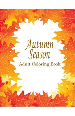 Coperta cărții 'Autumn Adult Coloring Book: 25 Stress Relieving Designs For The Fall Season - Go And Color'
