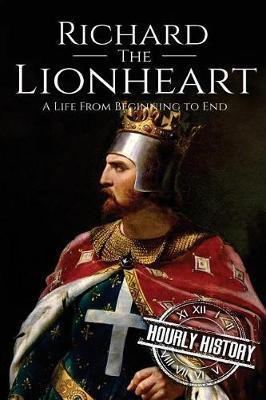 Richard the Lionheart: A Life From Beginning to End - Hourly History