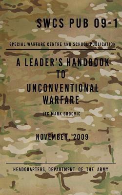 SCWS PUB 09-1 A Leader's Handbook to Unconventional Warfare: November 2009 - Mark Grdovic
