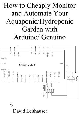 How to Cheaply Monitor and Automate Your Aquaponic/Hydroponic Garden with Arduin - David C. Leithauser
