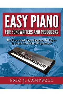 Coperta cărții 'Easy Piano for Songwriters and Producers - Eric J. Campbell'