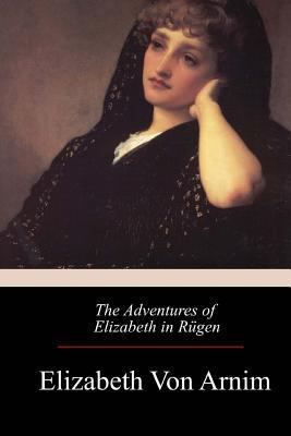 The Adventures of Elizabeth in Rügen - Elizabeth Von Arnim