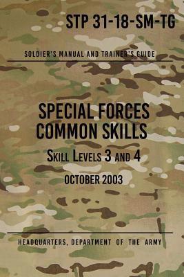 STP 31-18-SM-TG Special Forces Common Skills - Skill Levels 3 and 4: Soldier's Manual and Trainer's Guide - Headquarters Department Of The Army