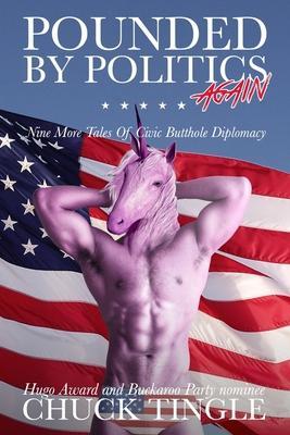 Pounded By Politics Again: Nine More Tales Of Civic Butthole Diplomacy - Chuck Tingle