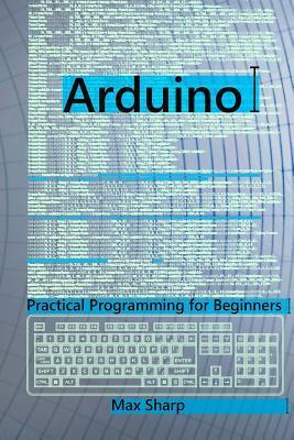 Arduino: Practical Programming for Beginners - Max Sharp