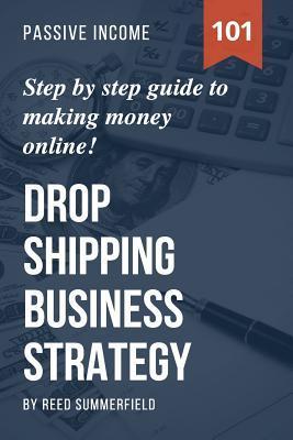 Dropshipping Business Strategy: Step by Step Beginner's Guide to Making Money Online (Learn how to find Profitable Suppliers, Best Selling Niches, Aut - Reed Summerfield