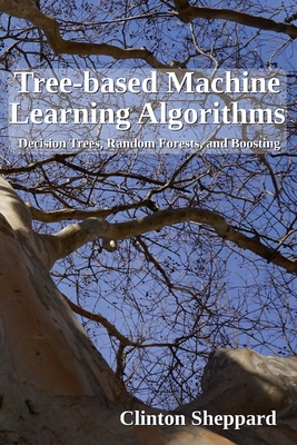 Tree-based Machine Learning Algorithms: Decision Trees, Random Forests, and Boosting - Clinton Sheppard