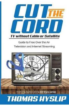 Coperta cărții 'Cut the Cord: TV without Cable or Satellite: Guide to Free Over the Air Television and Internet Streaming - Thomas'