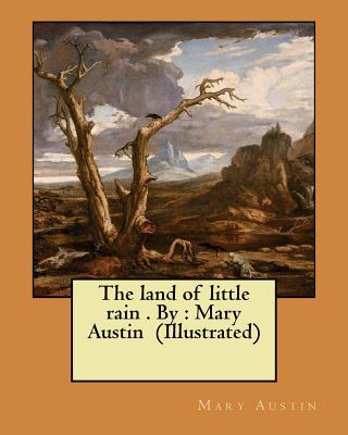 The land of little rain . By: Mary Austin (Illustrated) - Mary Austin