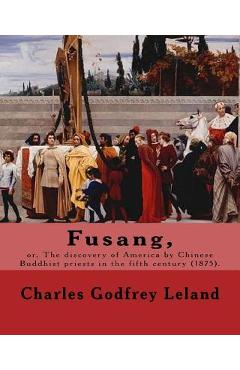 Fusang, or, The discovery of America by Chinese Buddhist priests in the fifth century (1875). By: Charles Godfrey Leland: Charles Godfrey Leland (Augu