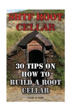 Poza produsului SHTF Root Cellar: 30 Tips On How To Build A Root Cellar - Logan Murphy