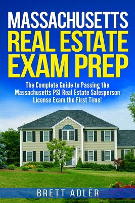 Massachusetts Real Estate Exam Prep: The Complete Guide to Passing the Massachusetts PSI Real Estate Salesperson License Exam the First Time! - Brett Adler