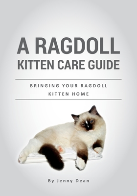 A Ragdoll Kitten Care Guide: Bringing Your Ragdoll Kitten Home - Jenny Dean