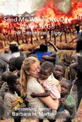 Send Me Where No One Wants to Go: The Carole Ward Story - Barbara H. Martin