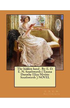 Coperta cărții 'The hidden hand . By: E. D. E. N. Southworth ( Emma Dorothy Eliza Nevitte Southworth ) NOVEL - E. D. E. N. Southworth'