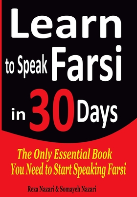 Learn to Speak Farsi in 30 Days: The Only Essential Book You Need to Start Speaking Farsi - Somayeh Nazari