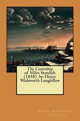 The Courtship of Miles Standish (1858) by: Henry Wadsworth Longfellow - Henry Wadsworth Longfellow