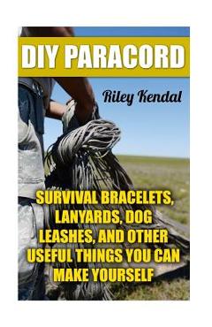 Coperta cărții 'DIY Paracord: Survival Bracelets, Lanyards, Dog Leashes, and Other Useful Things You Can Make Yourself - Riley Kendal'