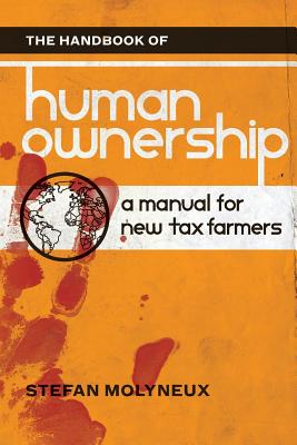 The Handbook of Human Ownership: A Manual for New Tax Farmers - Stefan Molyneux