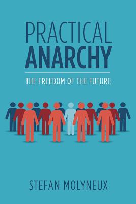 Practical Anarchy: The Freedom of the Future - Stefan Molyneux