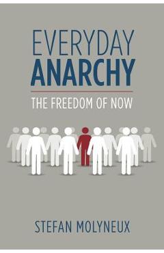 Coperta cărții 'Everyday Anarchy: The Freedom of Now - Stefan Molyneux'