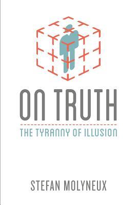 On Truth: The Tyranny of Illusion - Stefan Molyneux