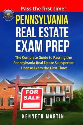 Pennsylvania Real Estate Exam Prep: The Complete Guide to Passing the Pennsylvania Real Estate Salesperson License Exam the First Time! - Kenneth Martin
