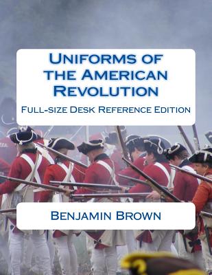 Uniforms of the American Revolution: Full-Size Desk Reference Edition - Douglas Brown