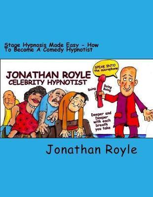 Stage Hypnosis Made Easy: How To Become a Comedy Hypnotist - Alex William Smith