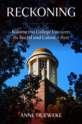 Reckoning: Kalamazoo College Uncovers Its Racial and Colonial Past - Anne Dueweke