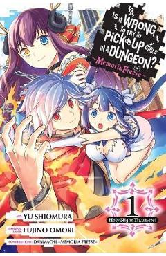 Coperta cărții 'Is It Wrong to Try to Pick Up Girls in a Dungeon? Memoria Freese, Vol. 1: Holy Night Traumerei - Fujino Omori'