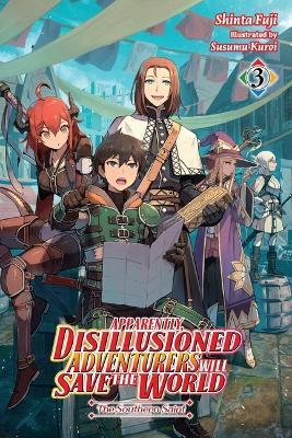 Apparently, Disillusioned Adventurers Will Save the World, Vol. 3 (Light Novel) - Shinta Fuji