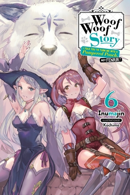 Woof Woof Story: I Told You to Turn Me Into a Pampered Pooch, Not Fenrir!, Vol. 6 (Light Novel) - Inumajin