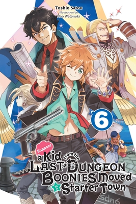 Suppose a Kid from the Last Dungeon Boonies Moved to a Starter Town, Vol. 6 (Light Novel) - Toshio Satou