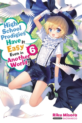 High School Prodigies Have It Easy Even in Another World!, Vol. 6 (Light Novel) - Riku Misora