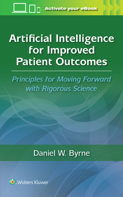 Artificial Intelligence for Improved Patient Outcomes: Principles for Moving Forward with Rigorous Science - Daniel W. Byrne