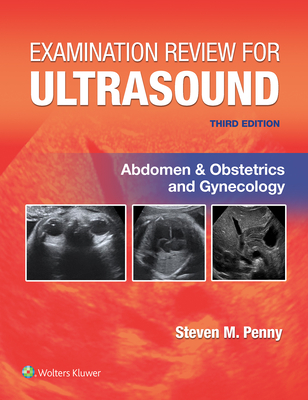 Examination Review for Ultrasound: Abdomen and Obstetrics & Gynecology - Steven M. Penny