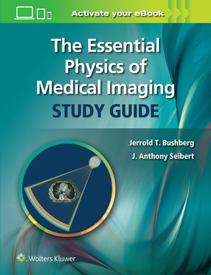 The Essential Physics of Medical Imaging Study Guide - Jerrold T. Bushberg
