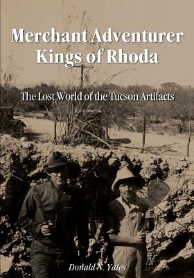 Merchant Adventurer Kings of Rhoda: The Lost World of the Tucson Artifacts - Donald N. Yates
