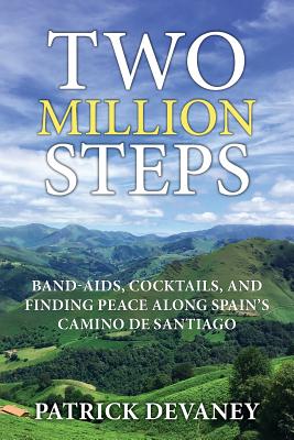 Two Million Steps: Band-Aids, Cocktails, and Finding Peace Along Spain's Camino de Santiago - Patrick Devaney