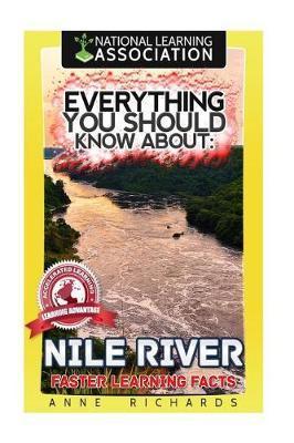 Everything You Should Know About: Nile River Faster Learning Facts - Anne Richards
