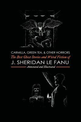 Carmilla, Green Tea, and Other Horrors: The Best Ghost Stories and Weird Fiction of J. Sheridan Le Fanu - M. Grant Kellermeyer
