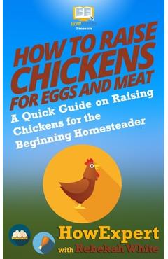 Coperta cărții 'How to Raise Chickens for Eggs and Meat: A Quick Guide on Raising Chickens for the Beginning Homesteader - Rebekah White'