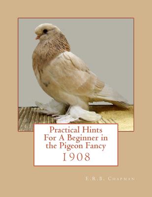 Practical Hints For A Beginner in the Pigeon Fancy - Roger Chapman
