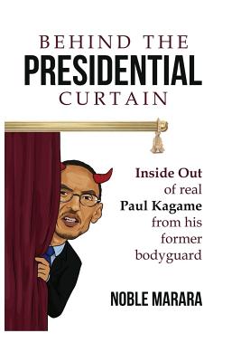 Behind the presidential curtain: inside Out of real Paul Kagame from his former bodyguard - Noble Marara