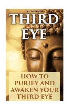 Coperta cărții 'Third Eye: How To Purify And Awaken Your Third Eye - Micah Black'